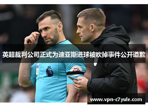 英超裁判公司正式为迪亚斯进球被吹掉事件公开道歉