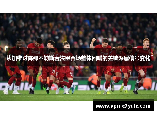 从加维对阵那不勒斯看法甲赛场整体回暖的关键深层信号变化