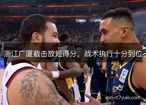 浙江广厦截击放短得分，战术执行十分到位